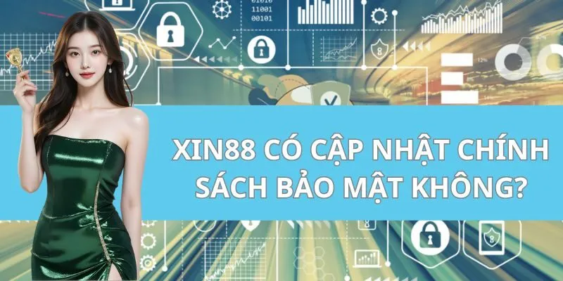 Xin88 có cập nhật chính sách bảo mật không?