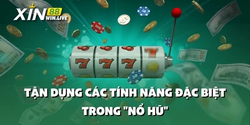Tận Dụng Các Tính Năng Đặc Biệt Trong "Nổ Hũ"
